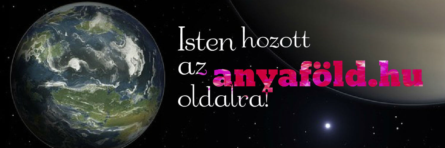 Isten hozott az anyaföld.hu oldalra Isten hozott az anyaföld.hu oldalra